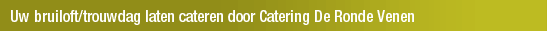 Uw bruiloft/trouwdag laten cateren door Catering De Ronde Venen